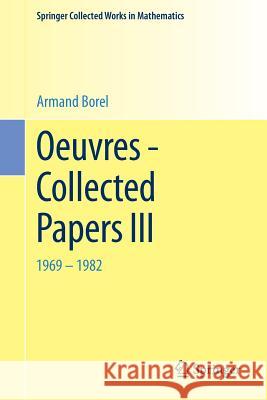 Oeuvres - Collected Papers III: 1969 - 1982 Borel, Armand 9783662443132 Springer