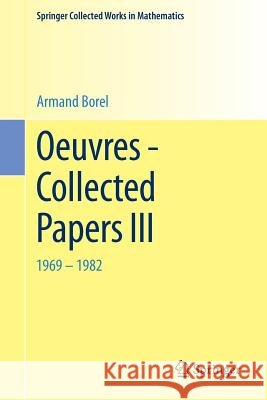 Oeuvres - Collected Papers III: 1969 - 1982 Borel, Armand 9783662443132