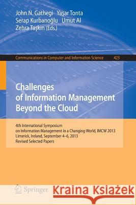 Challenges of Information Management Beyond the Cloud: 4th International Symposium on Information Management in a Changing World, Imcw 2013, Limerick, Gathegi, John N. 9783662444115 Springer