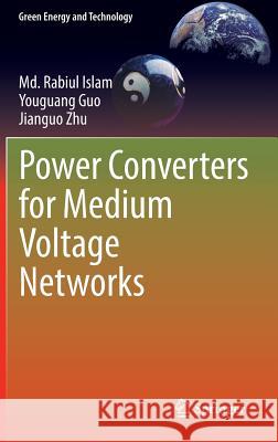 Power Converters for Medium Voltage Networks MD Rabiul Islam Youguang Guo Jianguo Zhu 9783662445280 Springer