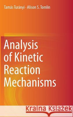 Analysis of Kinetic Reaction Mechanisms Tamas Turanyi Alison S. Tomlin 9783662445617 Springer