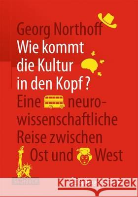 Wie Kommt Die Kultur in Den Kopf?: Eine Neurowissenschaftliche Reise Zwischen Ost Und West Northoff, Georg 9783662445648 Springer Spektrum