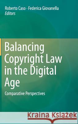 Balancing Copyright Law in the Digital Age: Comparative Perspectives Roberto Caso, Federica Giovanella 9783662446478 Springer-Verlag Berlin and Heidelberg GmbH & 