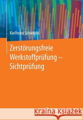 Zerstörungsfreie Werkstoffprüfung - Sichtprüfung Schiebold, Karlheinz 9783662446669 Springer Vieweg
