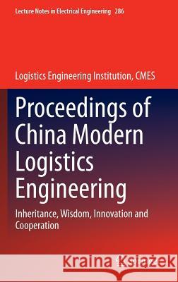 Proceedings of China Modern Logistics Engineering: Inheritance, Wisdom, Innovation and Cooperation Logistics Engineering Institution Cmes 9783662446737 Springer