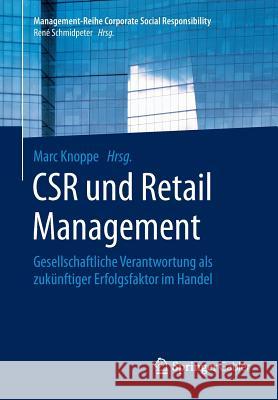 Csr Und Retail Management: Gesellschaftliche Verantwortung ALS Zukünftiger Erfolgsfaktor Im Handel Knoppe, Marc 9783662446843