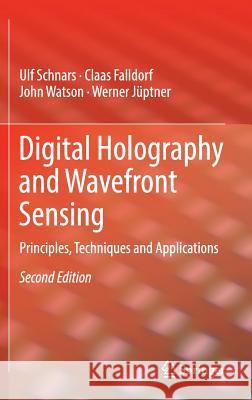 Digital Holography and Wavefront Sensing: Principles, Techniques and Applications Ulf Schnars, Claas Falldorf, John Watson, Werner Jüptner 9783662446928 Springer-Verlag Berlin and Heidelberg GmbH & 