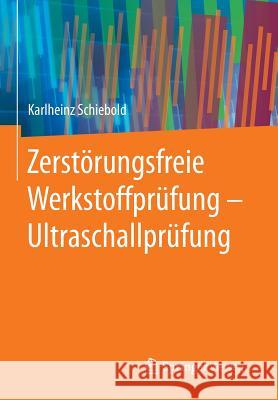 Zerstörungsfreie Werkstoffprüfung - Ultraschallprüfung Karlheinz Schiebold 9783662446997 Springer