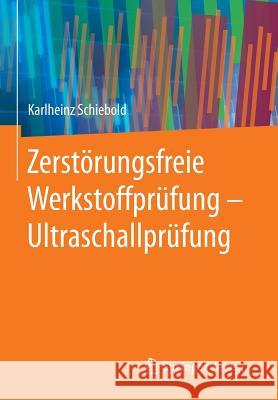 Zerstörungsfreie Werkstoffprüfung - Ultraschallprüfung Karlheinz Schiebold 9783662446997