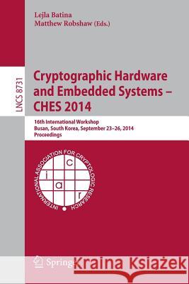 Cryptographic Hardware and Embedded Systems -- CHES 2014: 16th International Workshop, Busan, South Korea, September 23-26, 2014, Proceedings Lejla Batina, Matthew Robshaw 9783662447086 Springer-Verlag Berlin and Heidelberg GmbH & 