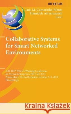 Collaborative Systems for Smart Networked Environments: 15th Ifip Wg 5.5 Working Conference on Virtual Enterprises, Pro-Ve 2014, Amsterdam, the Nether Camarinha-Matos, Luis M. 9783662447444