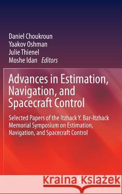 Advances in Estimation, Navigation, and Spacecraft Control: Selected Papers of the Itzhack Y. Bar-Itzhack Memorial Symposium on Estimation, Navigation Choukroun, Daniel 9783662447840 Springer