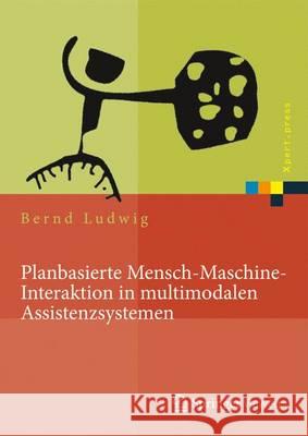 Planbasierte Mensch-Maschine-Interaktion in Multimodalen Assistenzsystemen Ludwig, Bernd 9783662448182 Springer Vieweg