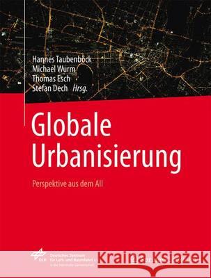 Globale Urbanisierung: Perspektive Aus Dem All Taubenböck, Hannes 9783662448403 Springer Spektrum