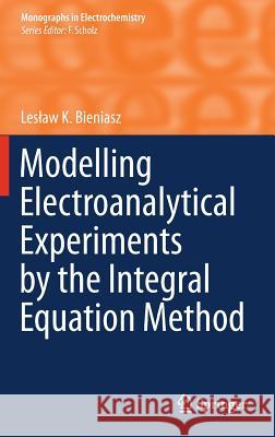 Modelling Electroanalytical Experiments by the Integral Equation Method Lesław K. Bieniasz 9783662448816 Springer-Verlag Berlin and Heidelberg GmbH & 
