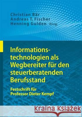 Informationstechnologien ALS Wegbereiter Für Den Steuerberatenden Berufsstand: Festschrift Für Professor Dieter Kempf Bär, Christian 9783662449080