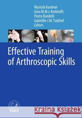 Effective Training of Arthroscopic Skills Mustafa Karahan Gino M. M. J. Kerkhoffs Pietro Randelli 9783662449424