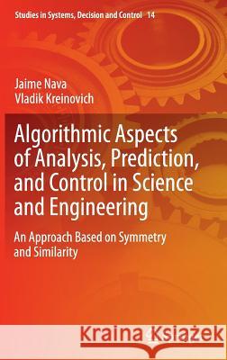 Algorithmic Aspects of Analysis, Prediction, and Control in Science and Engineering: An Approach Based on Symmetry and Similarity Jaime Nava, Vladik Kreinovich 9783662449547