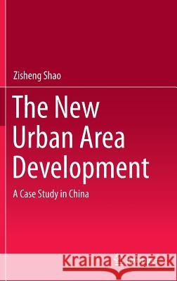 The New Urban Area Development: A Case Study in China Shao, Zisheng 9783662449578