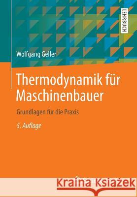 Thermodynamik Für Maschinenbauer: Grundlagen Für Die Praxis Geller, Wolfgang 9783662449608