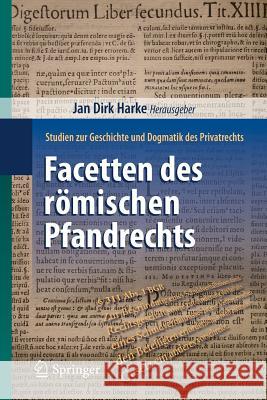 Facetten Des Römischen Pfandrechts: Studien Zur Geschichte Und Dogmatik Des Privatrechts Harke, Jan Dirk 9783662449882