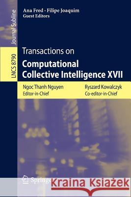 Transactions on Computational Collective Intelligence XVII Ngoc Thanh Nguyen, Ryszard Kowalczyk, Ana Fred, Filipe Joaquim 9783662449936