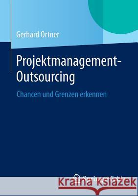 Projektmanagement-Outsourcing: Chancen Und Grenzen Erkennen Ortner, Gerhard 9783662450086