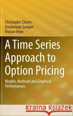 A Time Series Approach to Option Pricing: Models, Methods and Empirical Performances Christophe Chorro, Dominique Guégan, Florian Ielpo 9783662450369 Springer-Verlag Berlin and Heidelberg GmbH & 