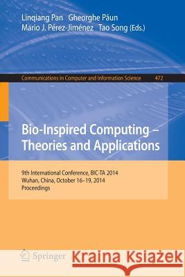 Bio-Inspired Computing: Theories and Applications: 9th International Conference, Bic-Ta 2014, Wuhan, China, October 16-19, 2014, Proceedings Pan, Linqiang 9783662450482 Springer