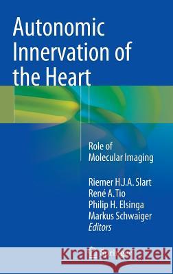 Autonomic Innervation of the Heart: Role of Molecular Imaging Slart, Riemer H. J. a. 9783662450734 Springer