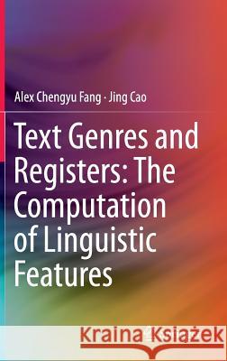 Text Genres and Registers: The Computation of Linguistic Features Chengyu Alex Fang Jing Cao 9783662450994 Springer