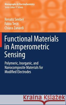 Functional Materials in Amperometric Sensing: Polymeric, Inorganic, and Nanocomposite Materials for Modified Electrodes Renato Seeber, Fabio Terzi, Chiara Zanardi 9783662451021