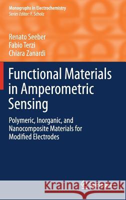 Functional Materials in Amperometric Sensing: Polymeric, Inorganic, and Nanocomposite Materials for Modified Electrodes Renato Seeber, Fabio Terzi, Chiara Zanardi 9783662451021 Springer-Verlag Berlin and Heidelberg GmbH & 