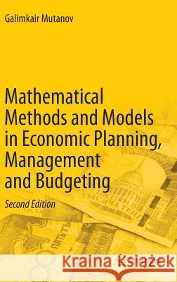 Mathematical Methods and Models in Economic Planning, Management and Budgeting Galimkair Mutanov 9783662451410 Springer