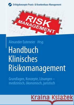 Handbuch Klinisches Risikomanagement: Grundlagen, Konzepte, Lösungen - Medizinisch, Ökonomisch, Juristisch Euteneier, Alexander 9783662451496 Springer