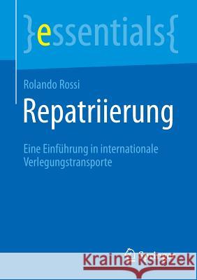 Repatriierung: Eine Einführung in Internationale Verlegungstransporte Rossi, Rolando 9783662451816 Springer