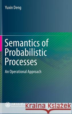 Semantics of Probabilistic Processes: An Operational Approach Deng, Yuxin 9783662451977