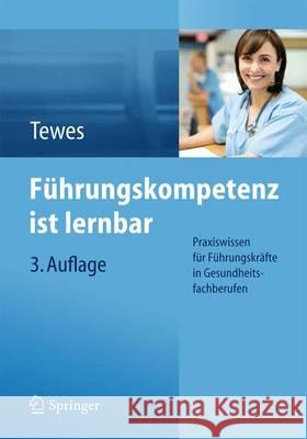 Führungskompetenz Ist Lernbar: Praxiswissen Für Führungskräfte in Gesundheitsfachberufen Tewes, Renate 9783662452226 Springer