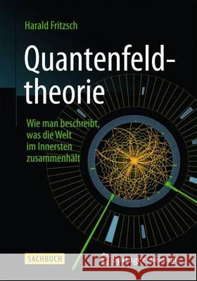Quantenfeldtheorie ─ Wie Man Beschreibt, Was Die Welt Im Innersten Zusammenhält Fritzsch, Harald 9783662452455