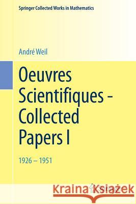 Oeuvres Scientifiques - Collected Papers I: 1926-1951 Weil, André 9783662452561