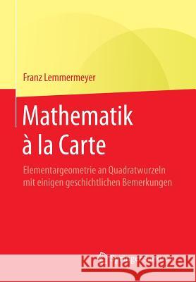 Mathematik À La Carte: Elementargeometrie an Quadratwurzeln Mit Einigen Geschichtlichen Bemerkungen Lemmermeyer, Franz 9783662452691 Springer Spektrum