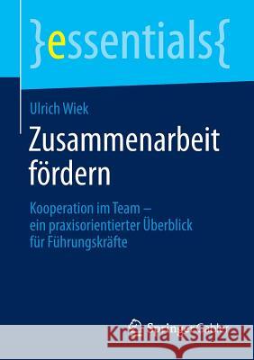 Zusammenarbeit Fördern: Kooperation Im Team - Ein Praxisorientierter Überblick Für Führungskräfte Wiek, Ulrich 9783662452745 Springer Gabler