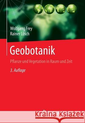 Geobotanik: Pflanze Und Vegetation in Raum Und Zeit Frey, Wolfgang 9783662452806