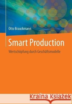 Smart Production: Wertschöpfung Durch Geschäftsmodelle Brauckmann, Otto 9783662453018 Springer Vieweg