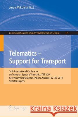 Telematics - Support for Transport: 14th International Conference on Transport Systems Telematics, Tst 2014, Katowice/Krakow/Ustron, Poland, October 2 Mikulski, Jerzy 9783662453162 Springer