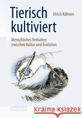 Tierisch Kultiviert - Menschliches Verhalten Zwischen Kultur Und Evolution Kühnen, Ulrich 9783662453650 Springer Spektrum