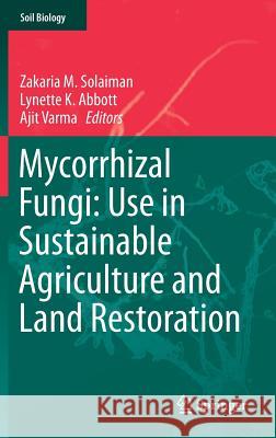 Mycorrhizal Fungi: Use in Sustainable Agriculture and Land Restoration Ajit Varma Zakaria M. Solaiman Lynette K. Abbott 9783662453698 Springer