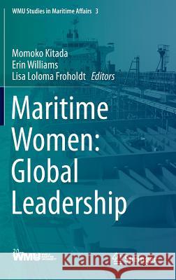 Maritime Women: Global Leadership Momoko Kitada Erin Williams Lisa Loloma Froholdt 9783662453841 Springer