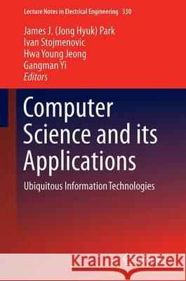 Computer Science and Its Applications: Ubiquitous Information Technologies Park, James J. 9783662454015 Springer