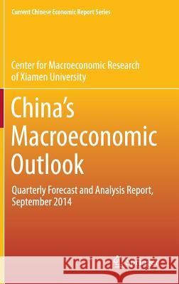 China's Macroeconomic Outlook: Quarterly Forecast and Analysis Report, September 2014 Center for Macroeconomic Research of Xia 9783662454046 Springer